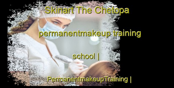 Skinart The Chetopa permanentmakeup training school | PermanentmakeupTraining | PermanentmakeupClasses | SkinartTraining-United States